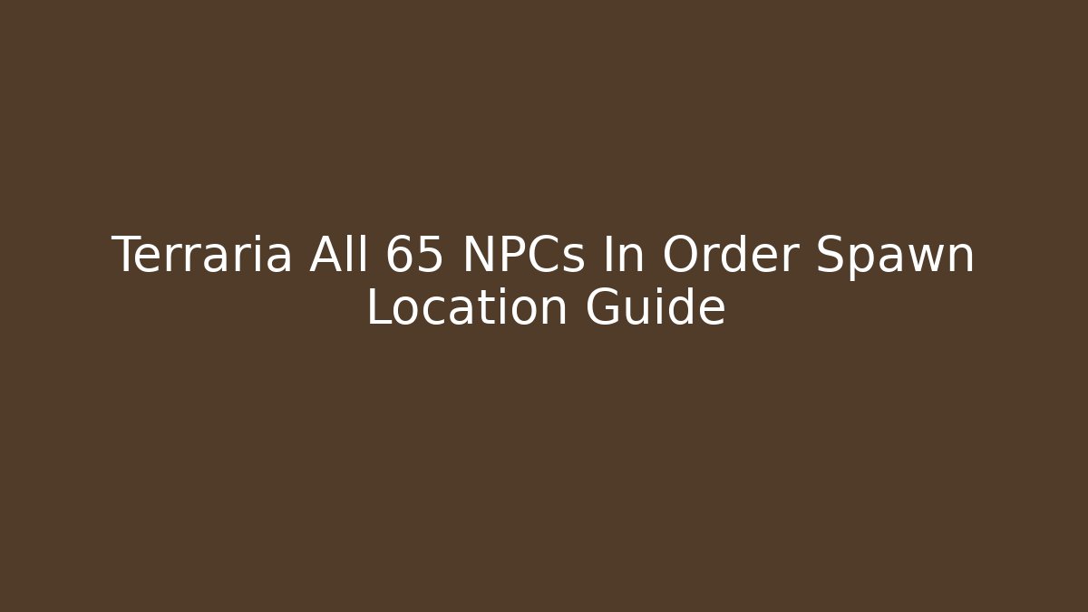 Terraria All 65 NPCs In Order Spawn Location Guide
