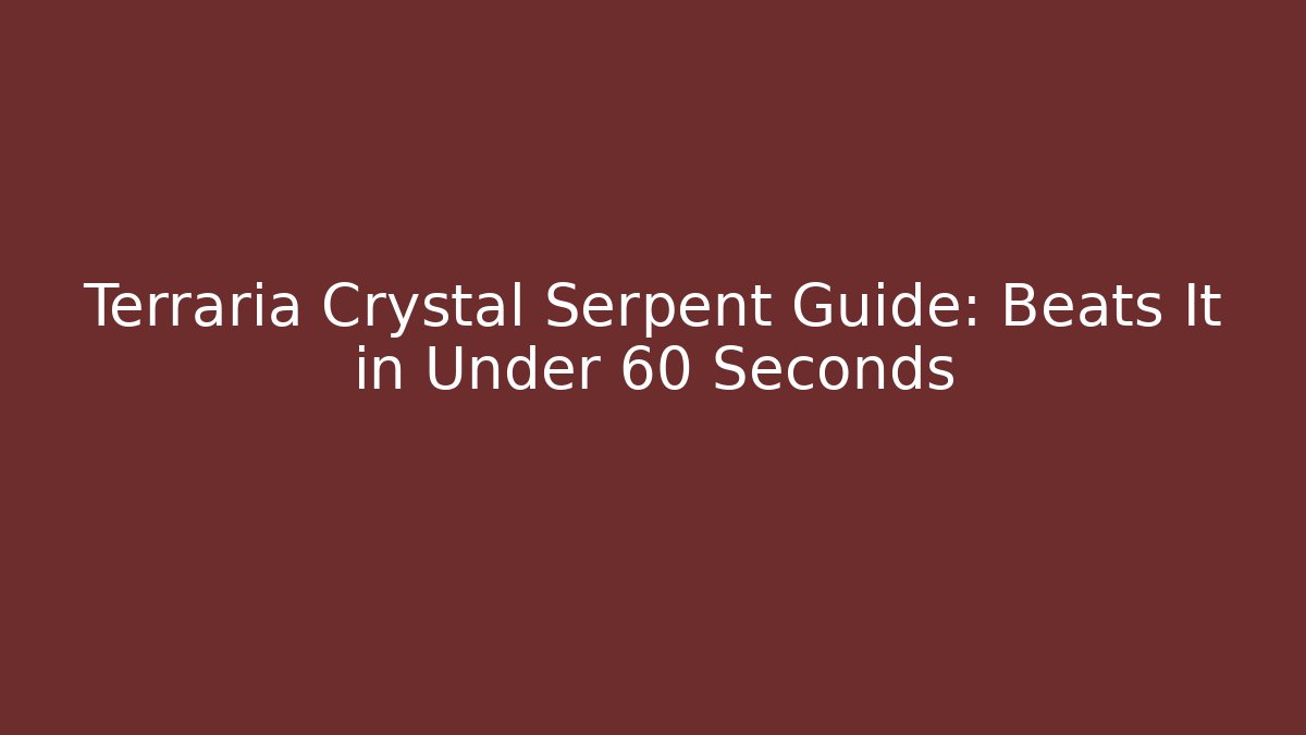 Terraria Crystal Serpent Guide: Beats It in Under 60 Seconds