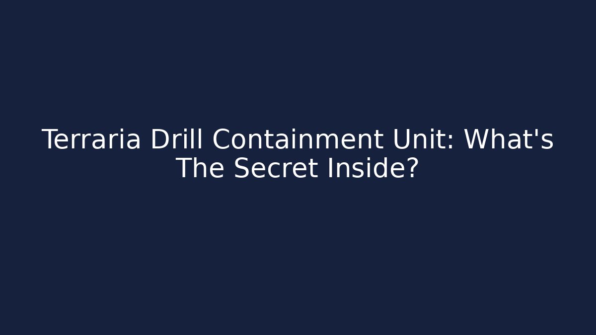 Terraria Drill Containment Unit: What’s The Secret Inside?