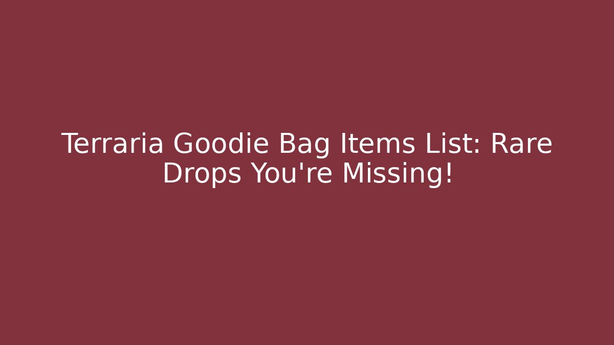 Terraria Goodie Bag Items List: Rare Drops You’re Missing!