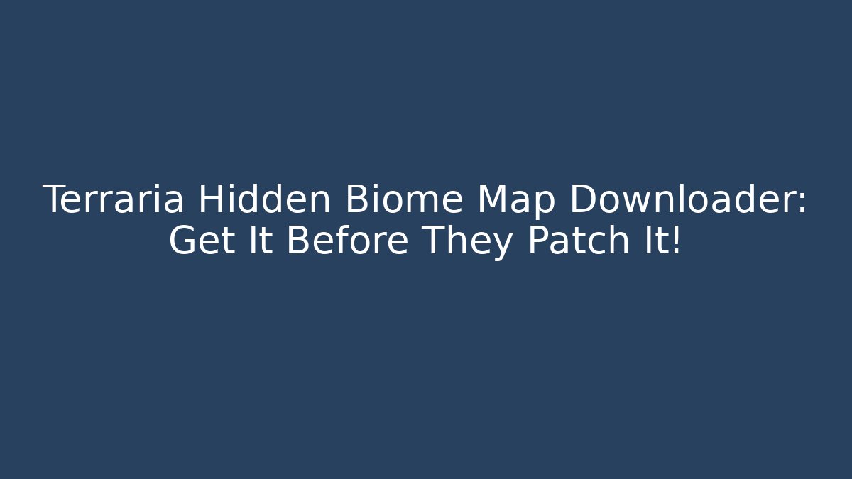 Terraria Hidden Biome Map Downloader: Get It Before They Patch It!