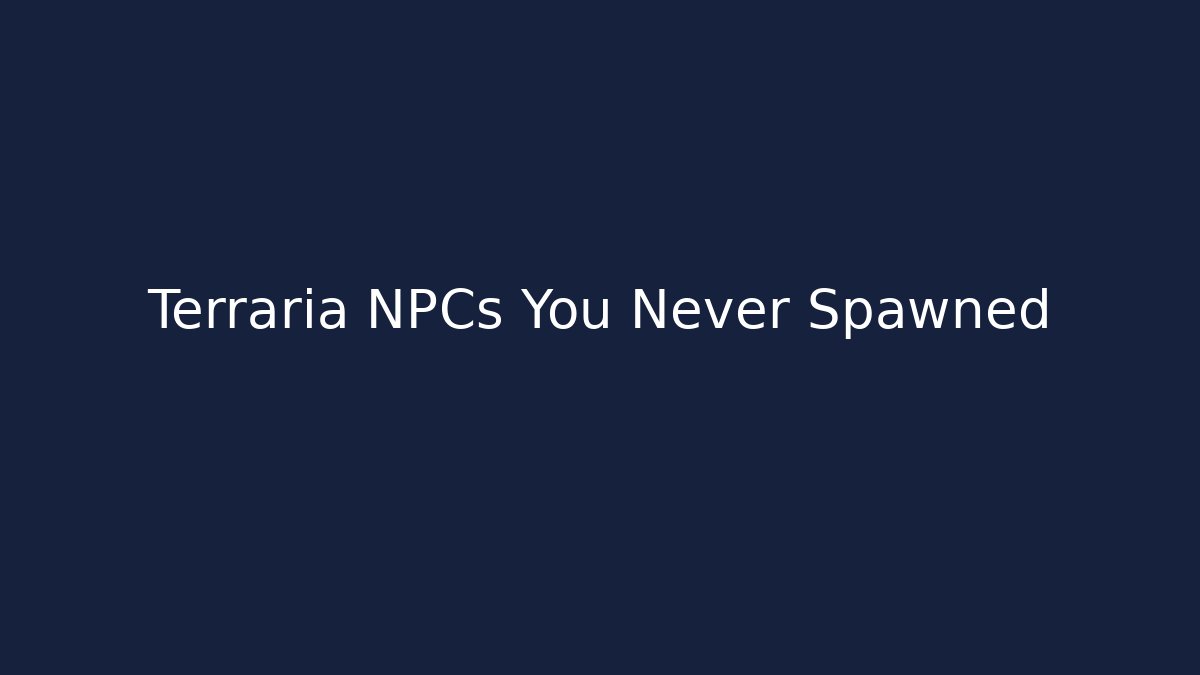Terraria NPCs You Never Spawned