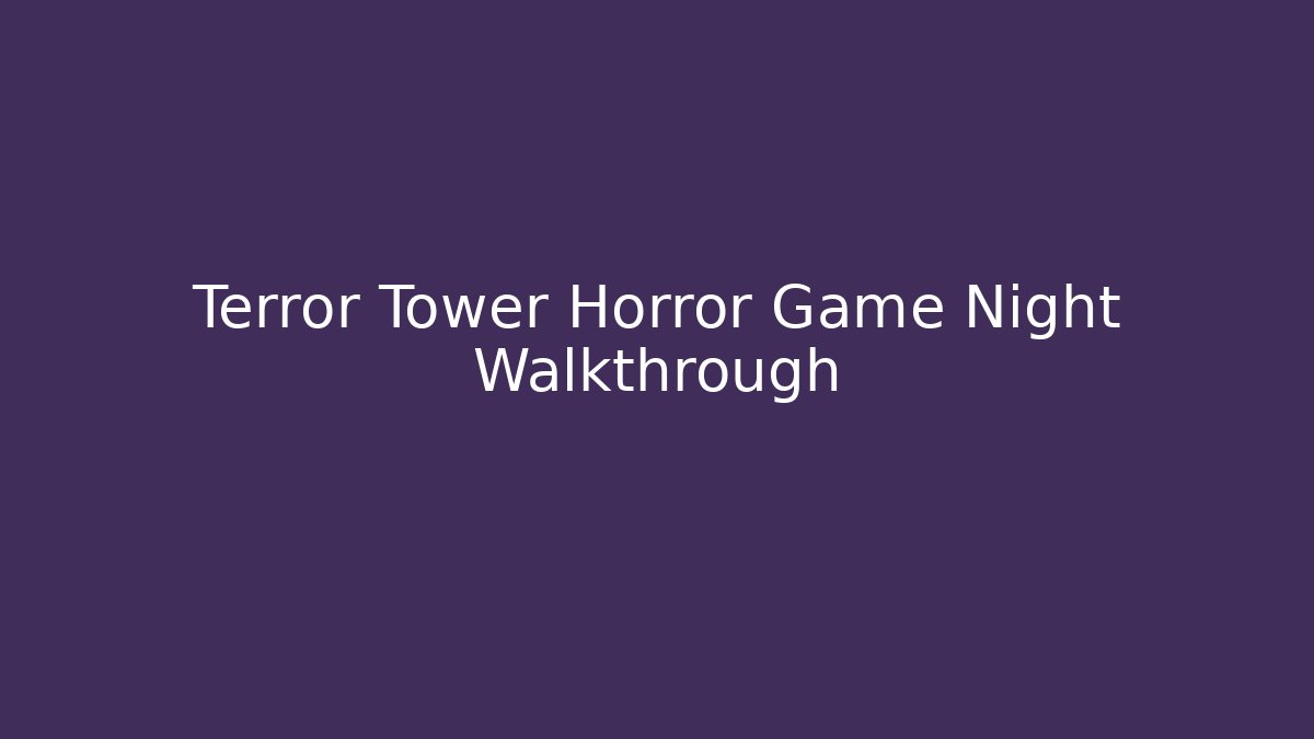 Terror Tower Horror Game Night Walkthrough