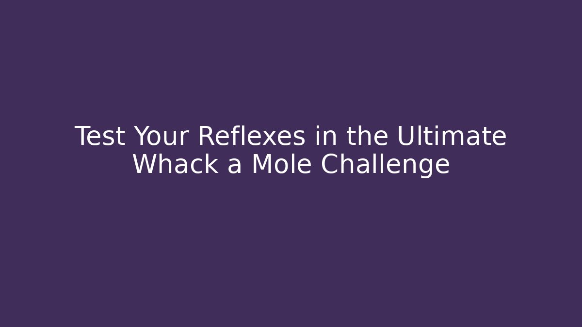 Test Your Reflexes in the Ultimate Whack a Mole Challenge