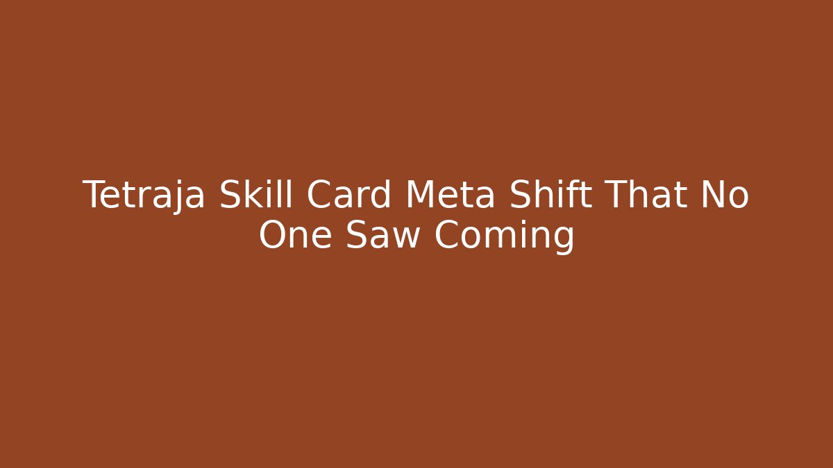 Tetraja Skill Card Meta Shift That No One Saw Coming