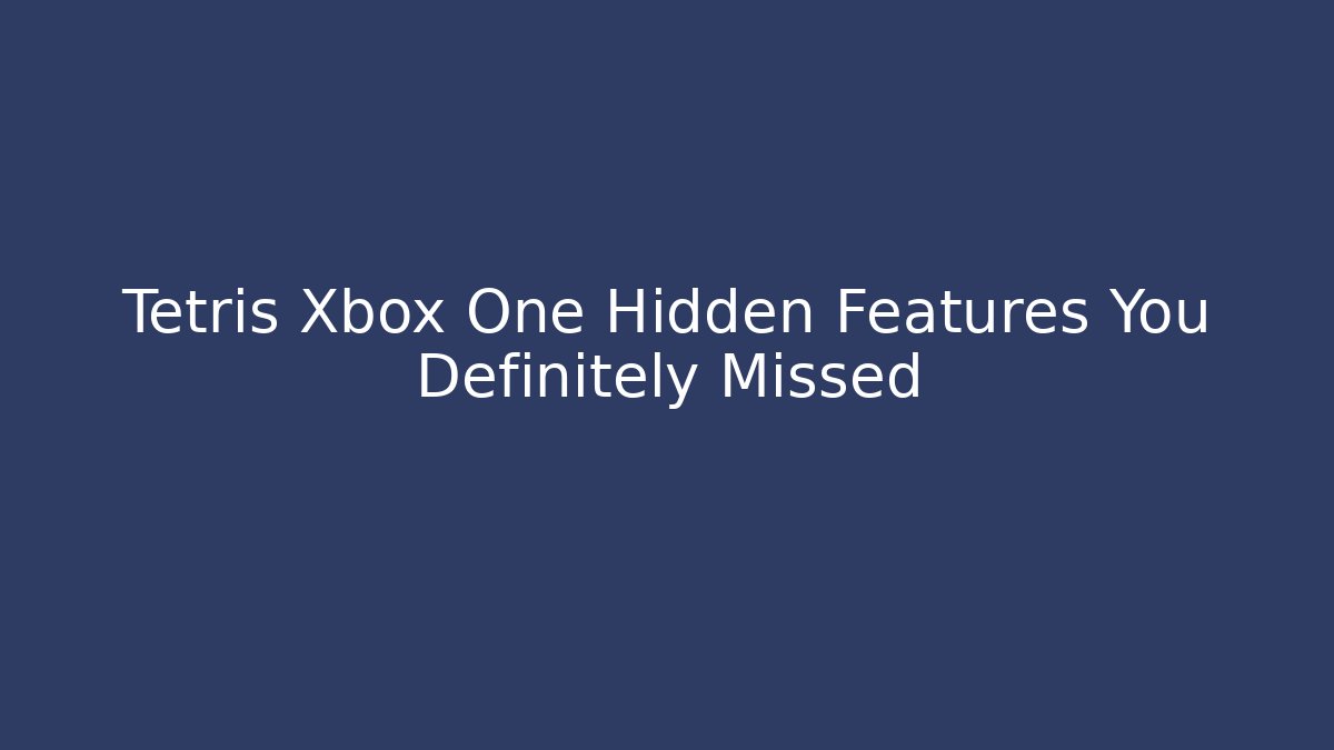 Tetris Xbox One Hidden Features You Definitely Missed
