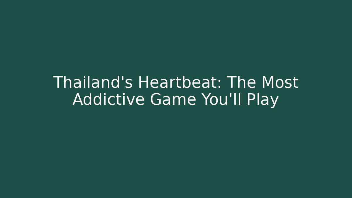 Thailand's Heartbeat: The Most Addictive Game You'll Play