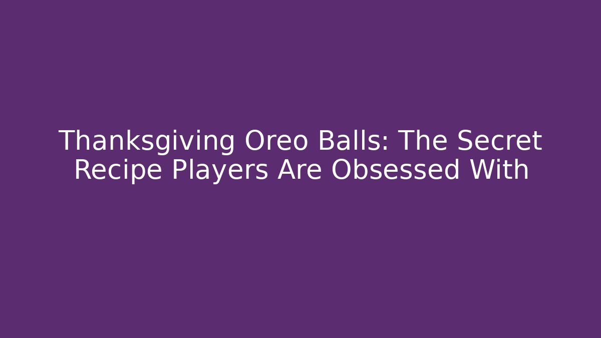 Thanksgiving Oreo Balls: The Secret Recipe Players Are Obsessed With