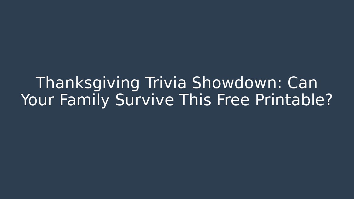 Thanksgiving Trivia Showdown: Can Your Family Survive This Free Printable?