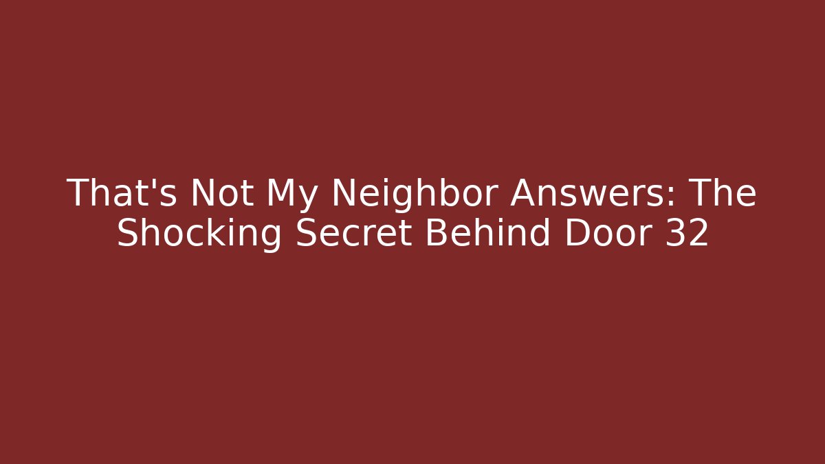 That's Not My Neighbor Answers: The Shocking Secret Behind Door 32