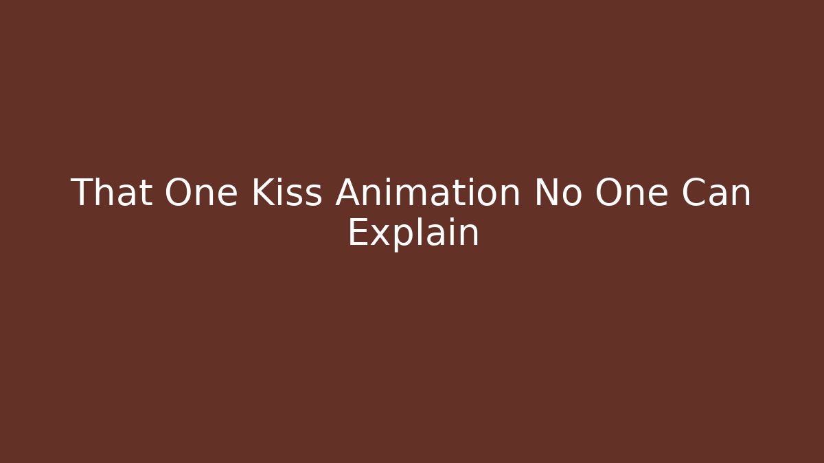 That One Kiss Animation No One Can Explain - Smart Esu