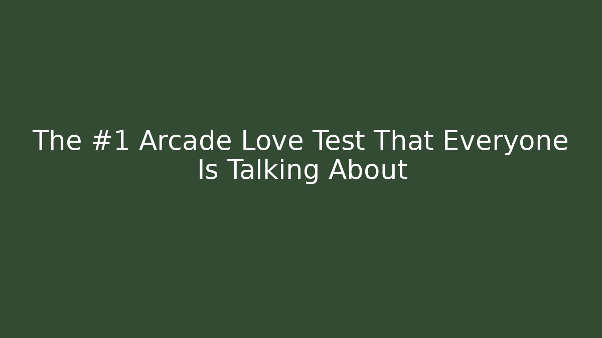 The #1 Arcade Love Test That Everyone Is Talking About