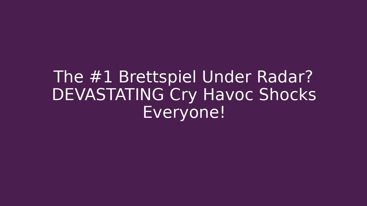 The #1 Brettspiel Under Radar? DEVASTATING Cry Havoc Shocks Everyone! - Smart Esu