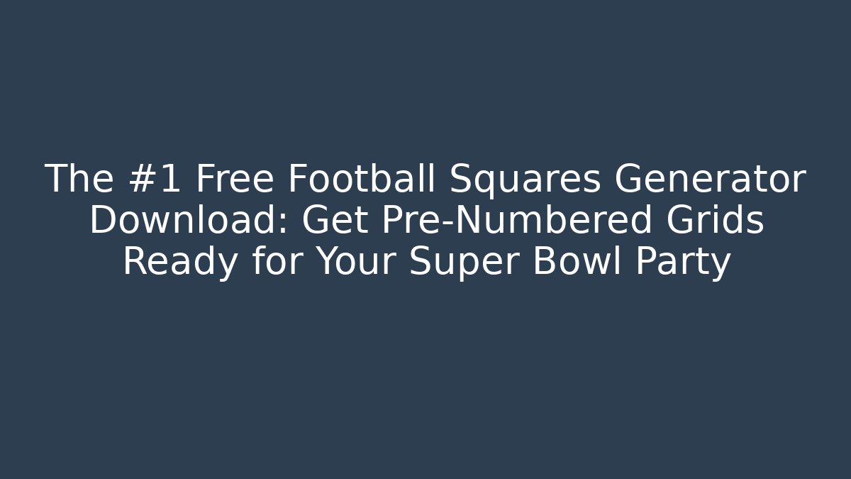 The #1 Free Football Squares Generator Download: Get Pre-Numbered Grids Ready for Your Super Bowl Party