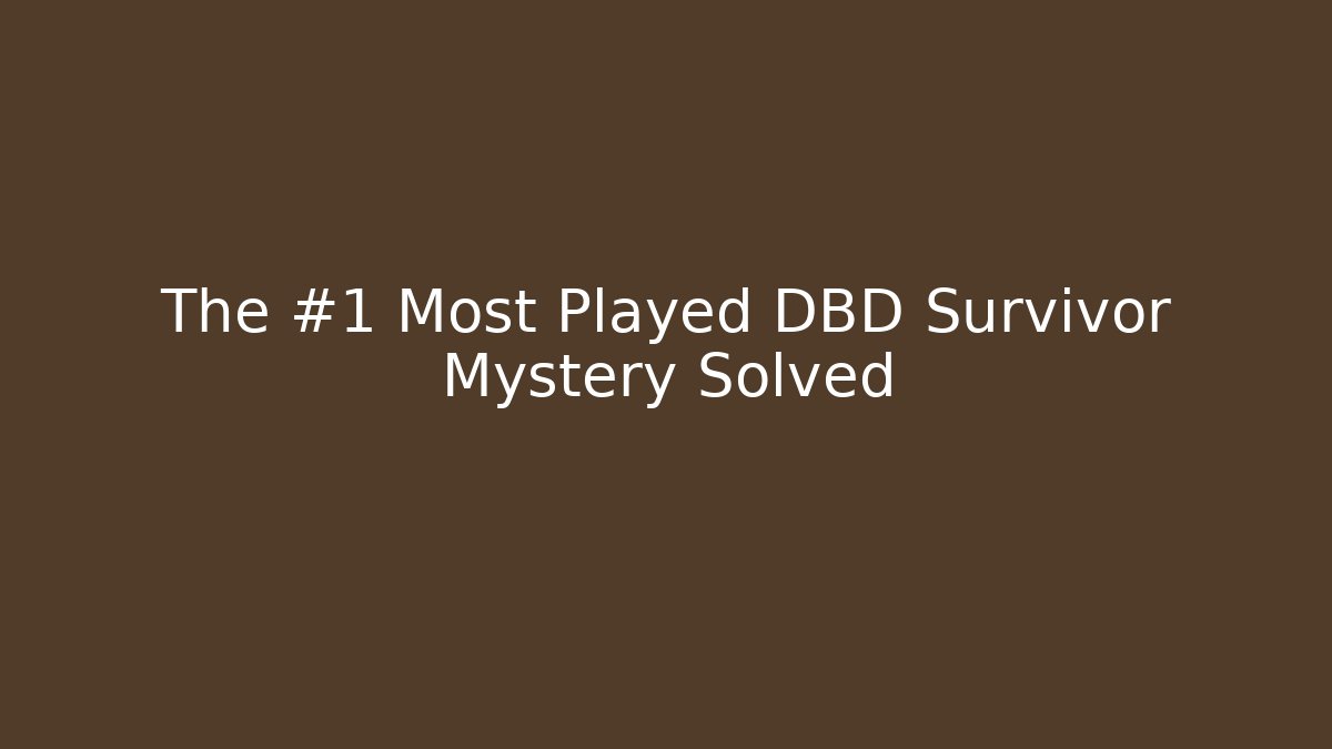 The #1 Most Played DBD Survivor Mystery Solved