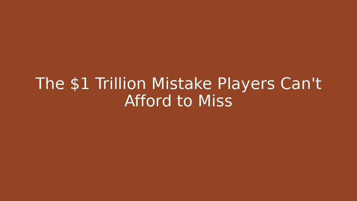 The $1 Trillion Mistake Players Can't Afford to Miss