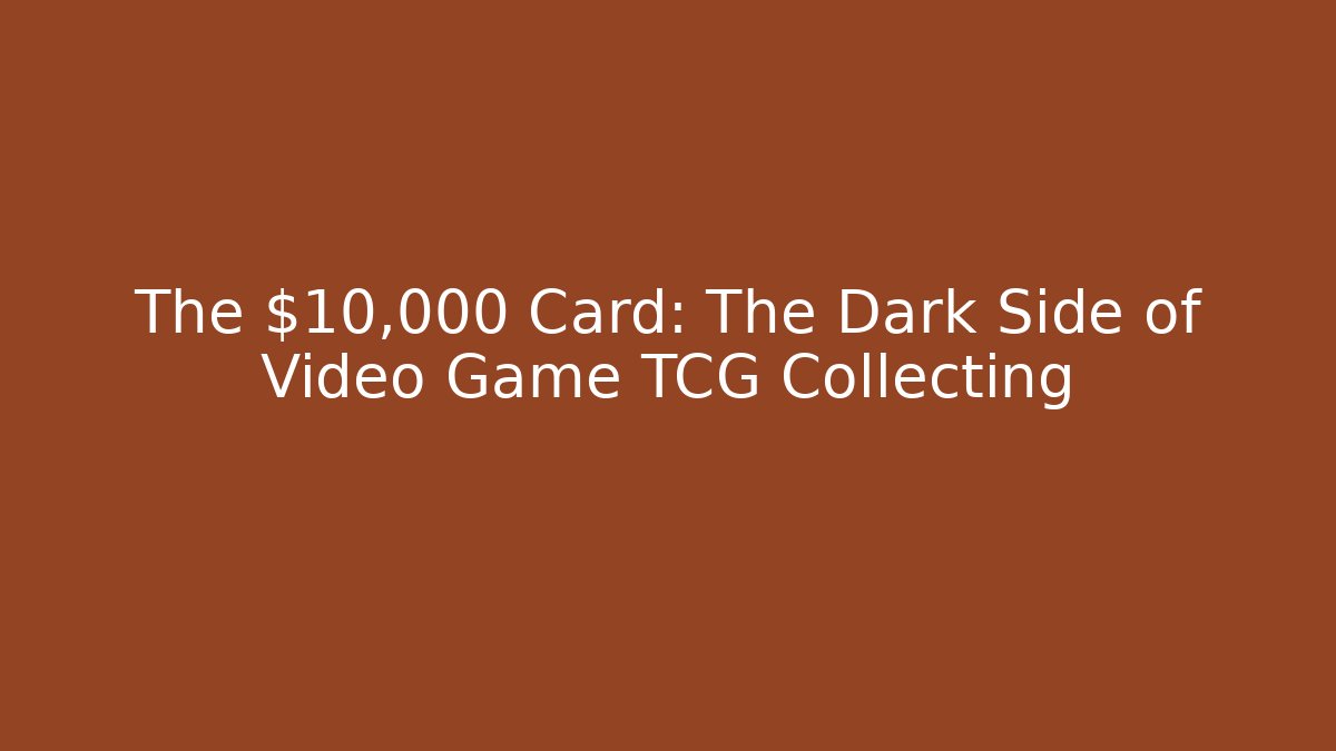 The $10,000 Card: The Dark Side of Video Game TCG Collecting