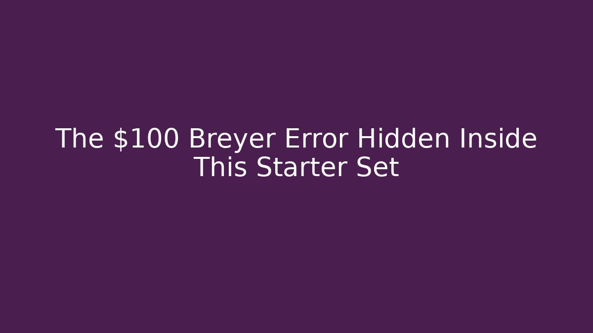 The $100 Breyer Error Hidden Inside This Starter Set