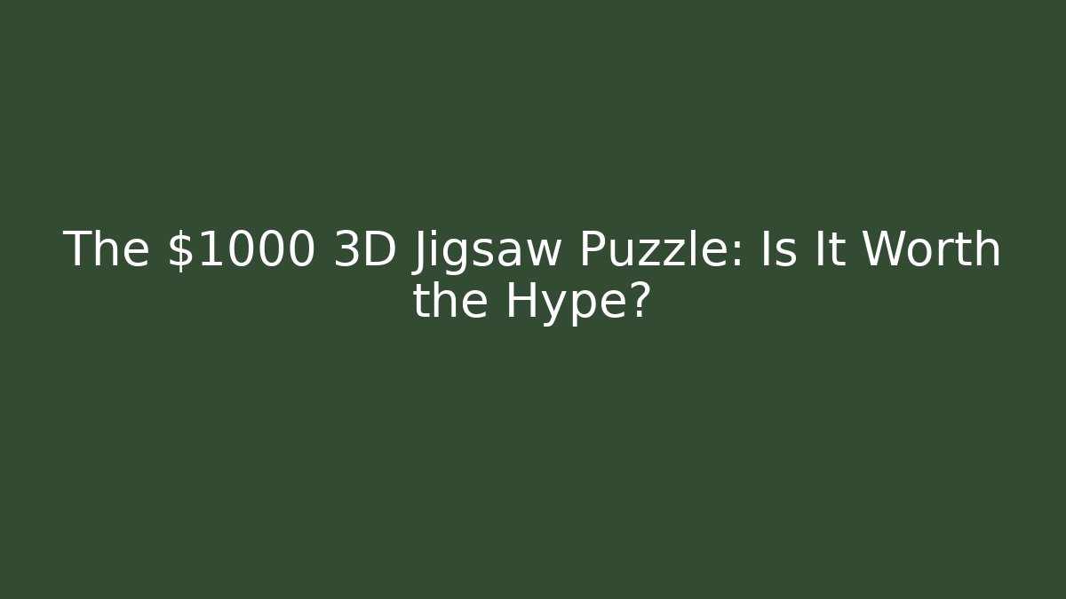The $1000 3D Jigsaw Puzzle: Is It Worth the Hype? - Smart Esu