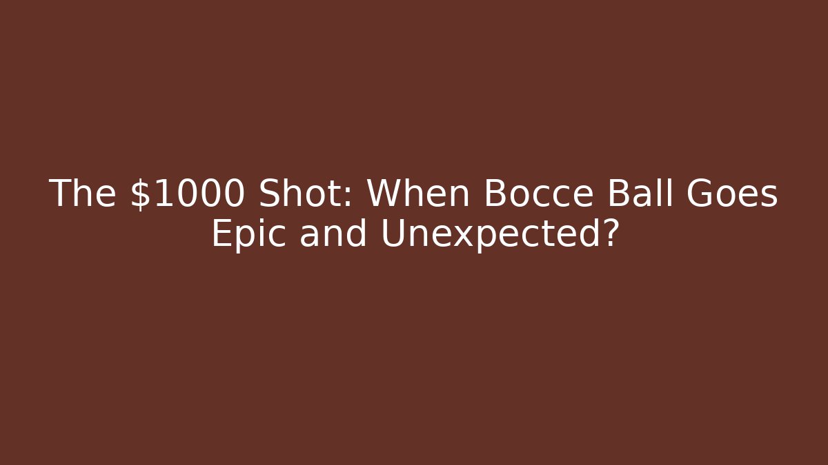 The $1000 Shot: When Bocce Ball Goes Epic and Unexpected? - Smart Esu