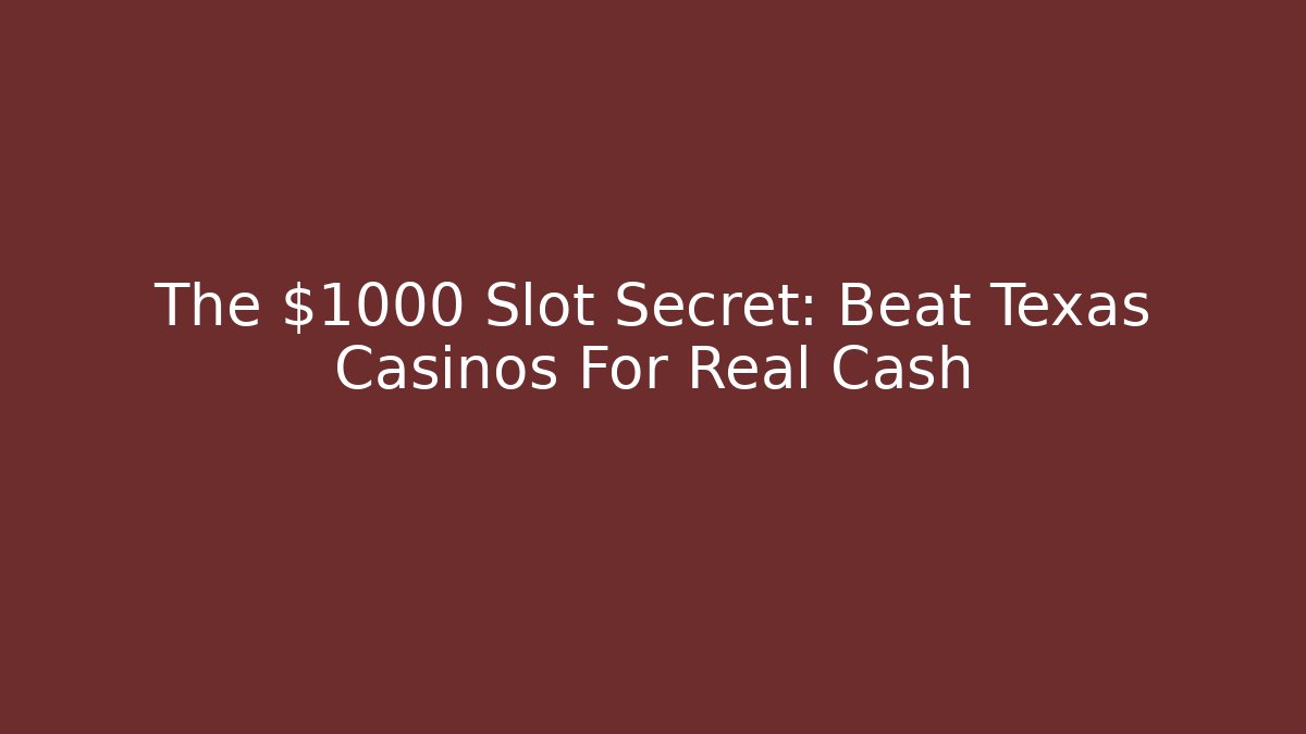 The $1000 Slot Secret: Beat Texas Casinos For Real Cash