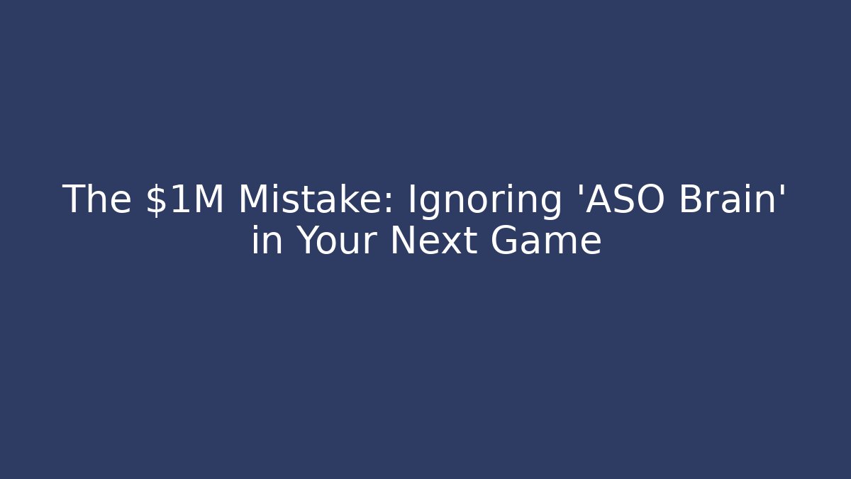 The $1M Mistake: Ignoring 'ASO Brain' in Your Next Game