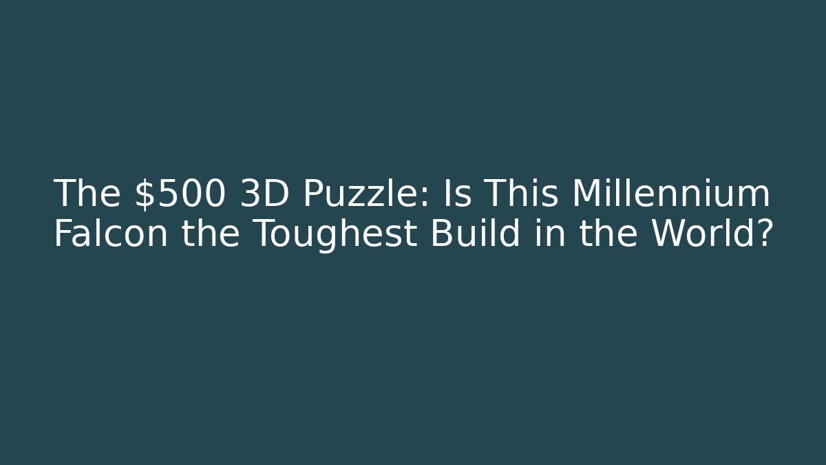 The $500 3D Puzzle: Is This Millennium Falcon the Toughest Build in the World?