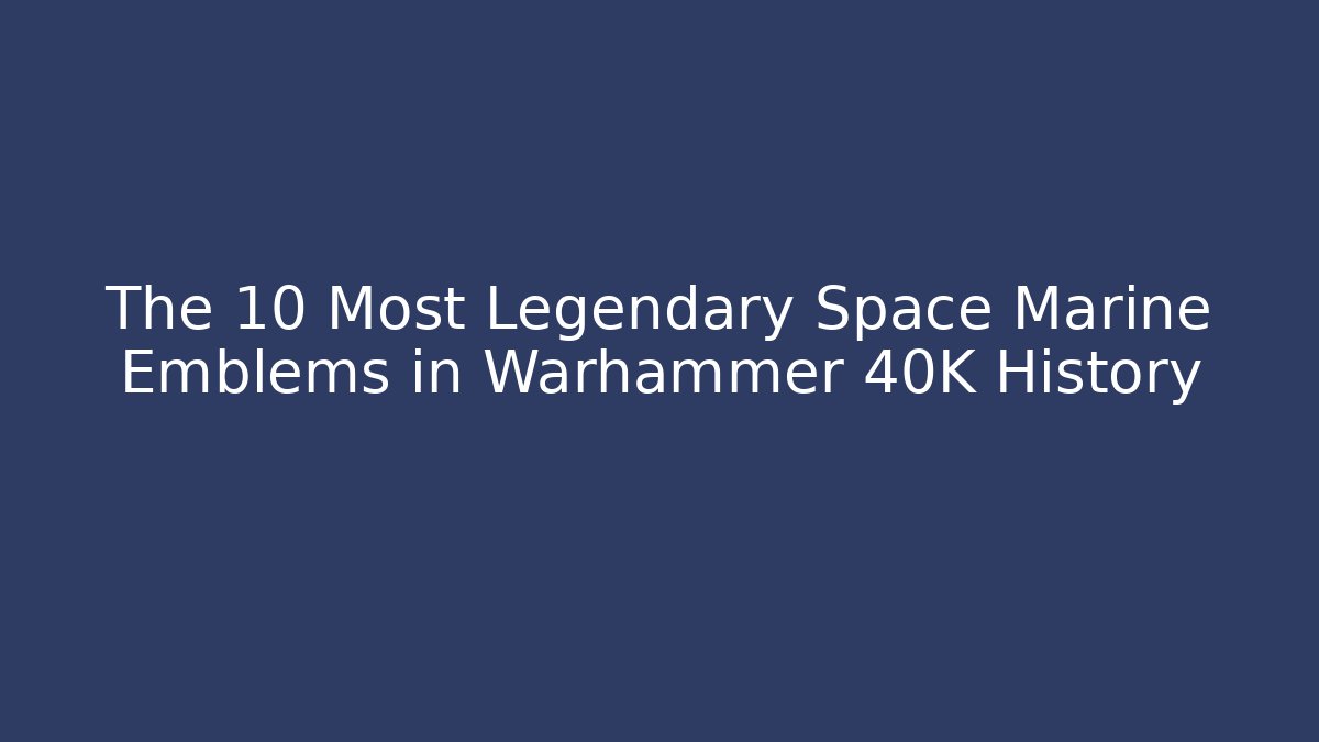 The 10 Most Legendary Space Marine Emblems in Warhammer 40K History