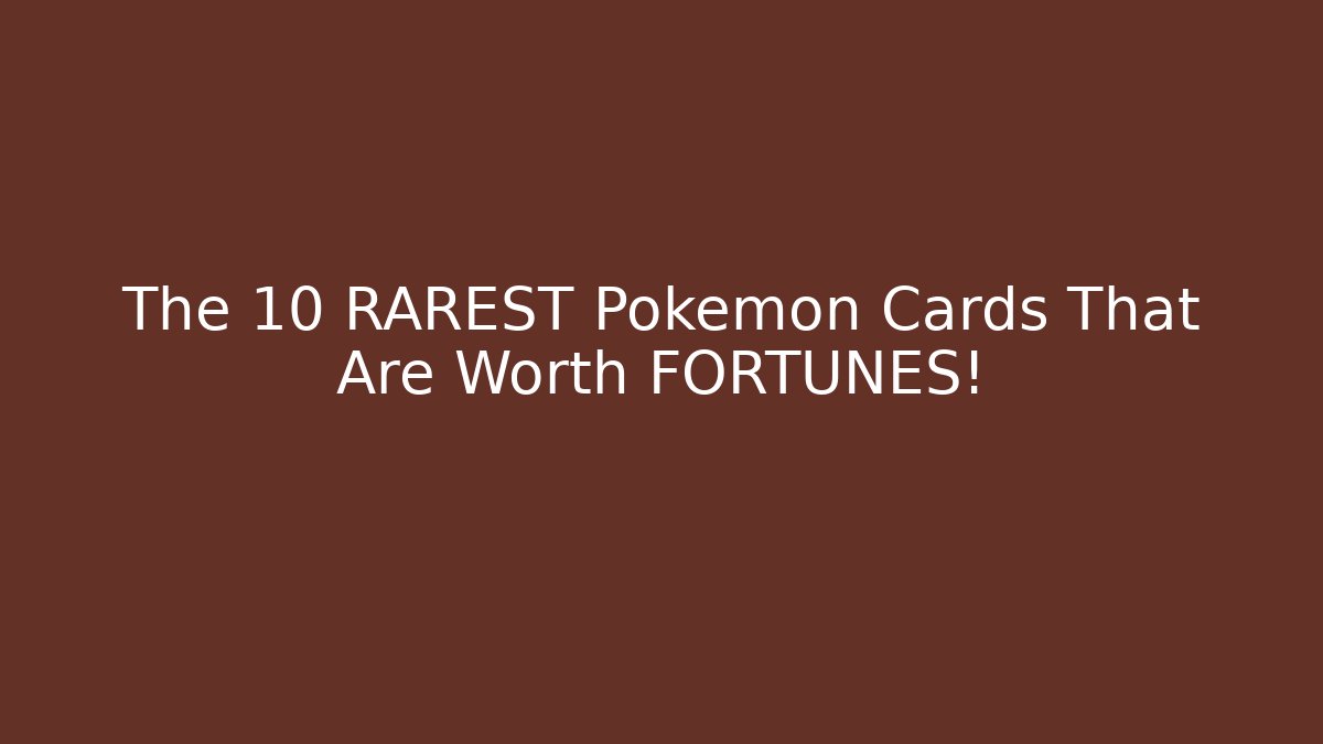 The 10 RAREST Pokemon Cards That Are Worth FORTUNES!