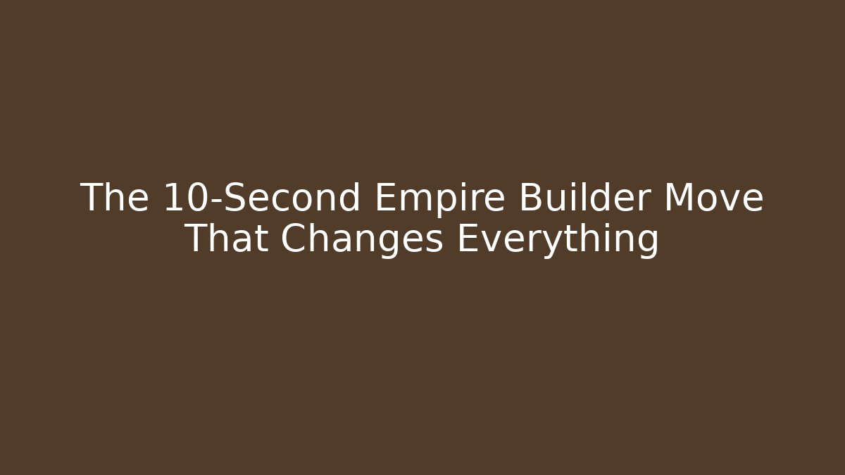 The 10-Second Empire Builder Move That Changes Everything