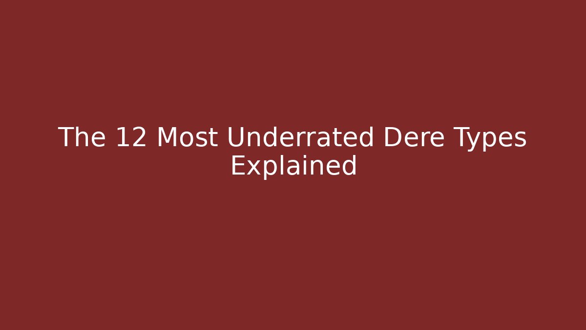 The 12 Most Underrated Dere Types Explained