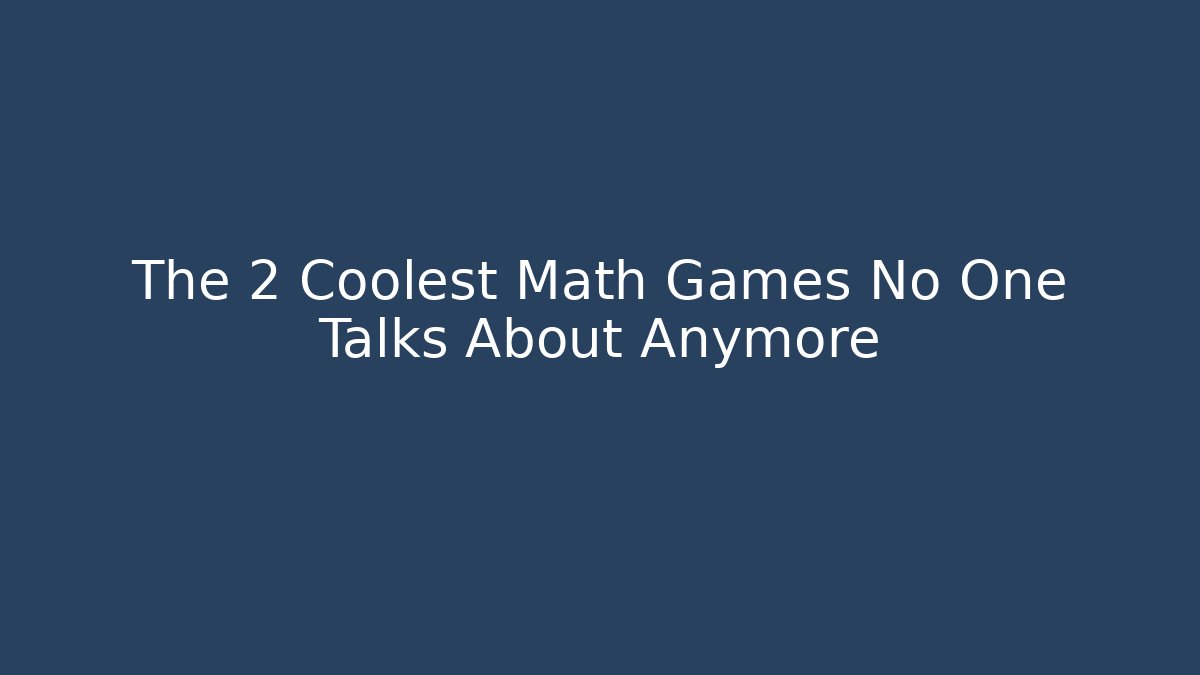 The 2 Coolest Math Games No One Talks About Anymore