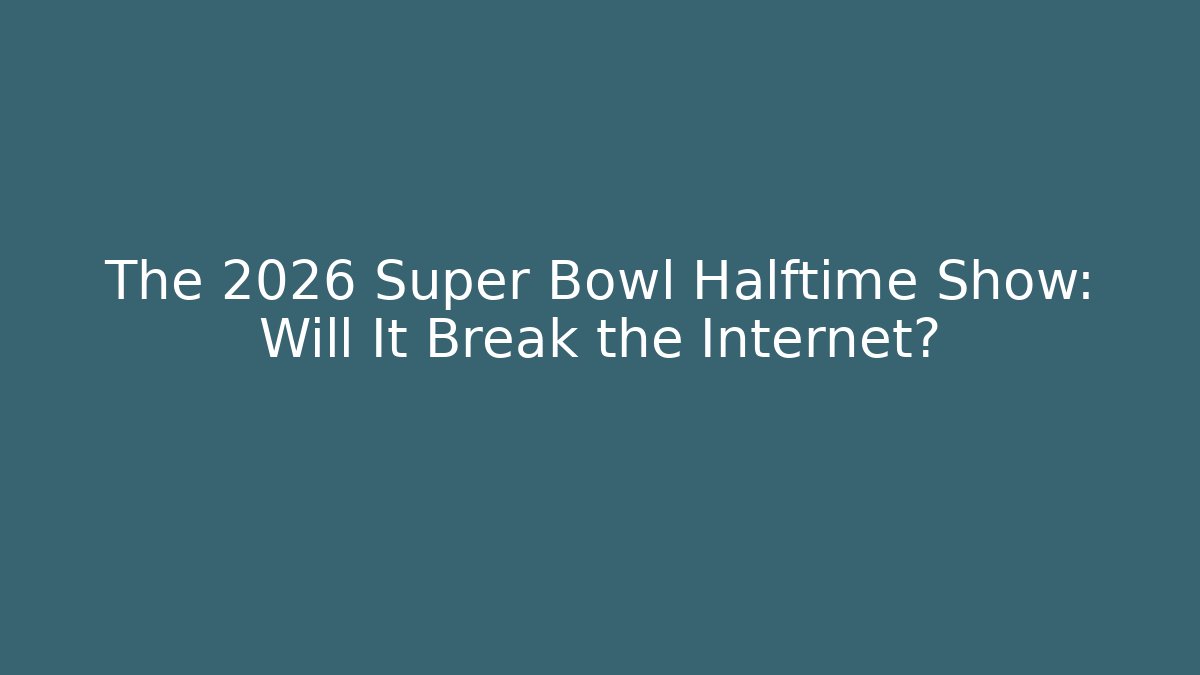 The 2026 Super Bowl Halftime Show: Will It Break the Internet?