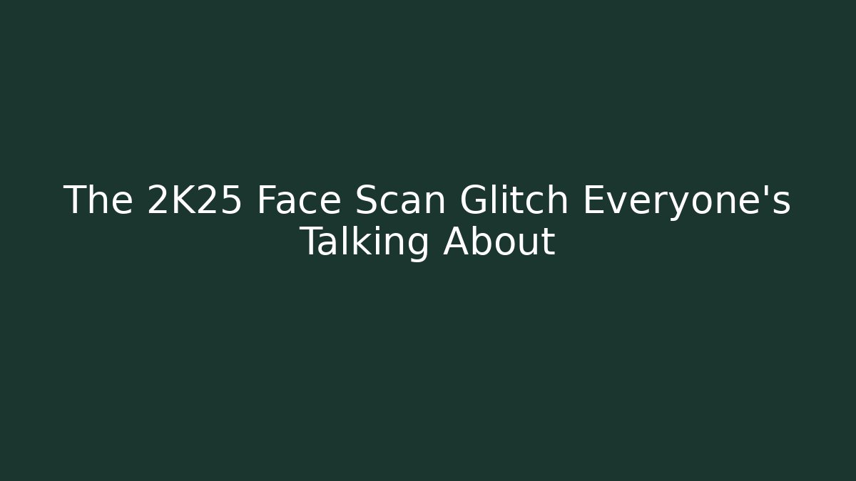The 2K25 Face Scan Glitch Everyone's Talking About - Smart Esu