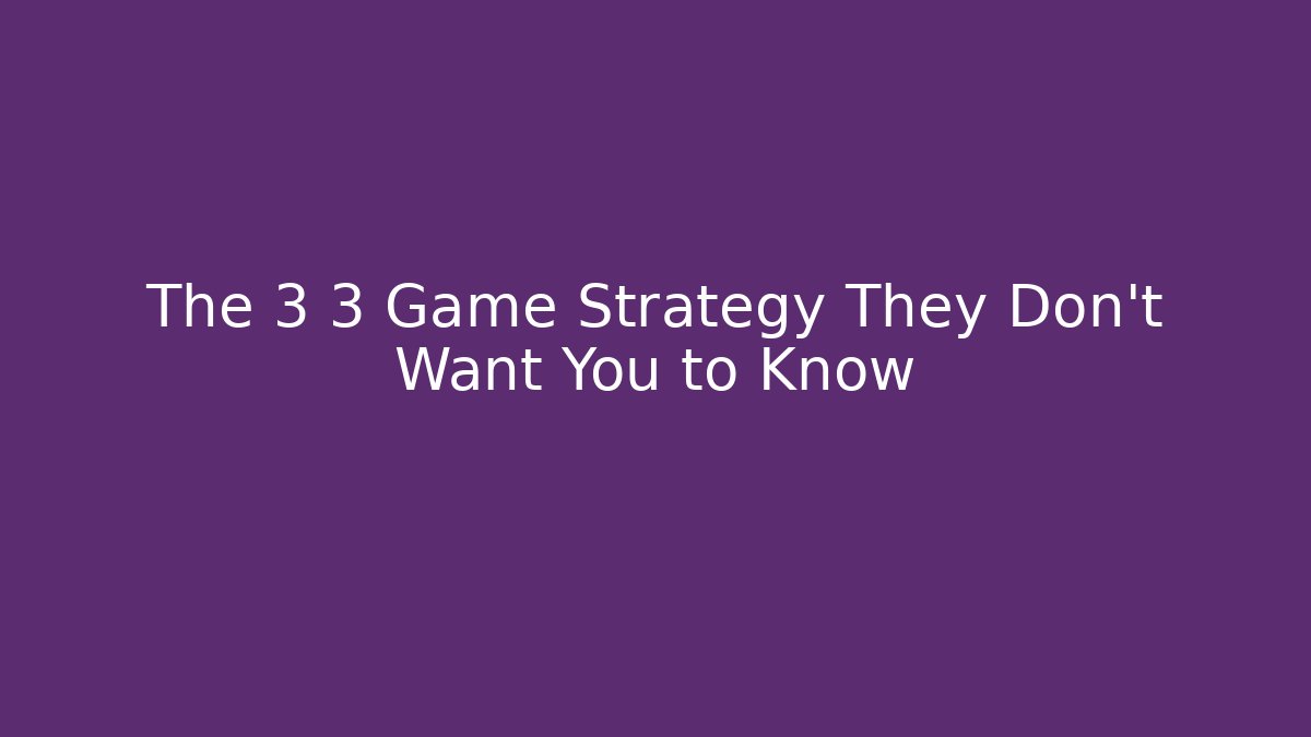 The 3 3 Game Strategy They Don't Want You to Know - Smart Esu