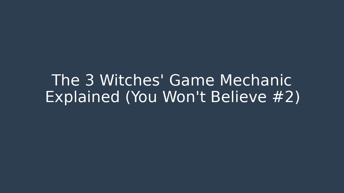 The 3 Witches' Game Mechanic Explained (You Won't Believe #2) - Smart Esu