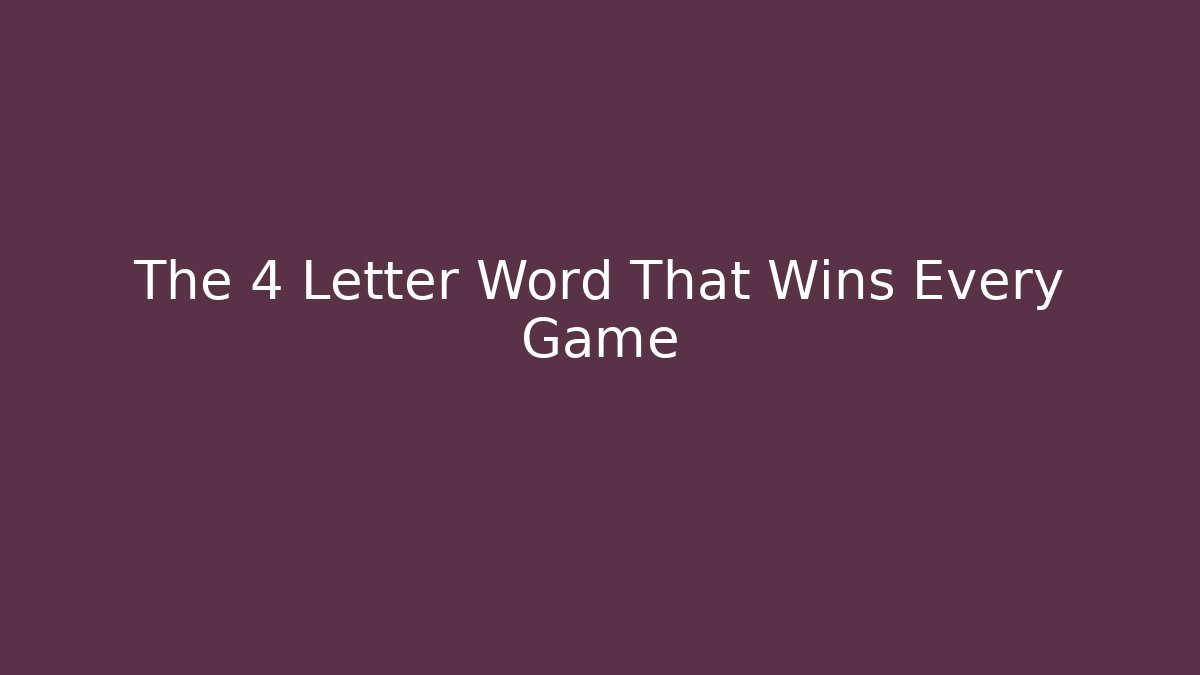 The 4 Letter Word That Wins Every Game