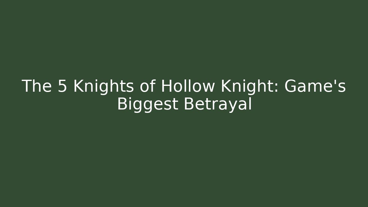 The 5 Knights of Hollow Knight: Game's Biggest Betrayal