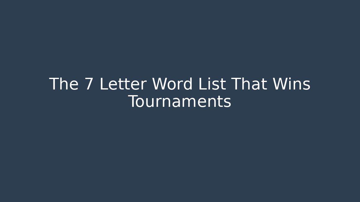 The 7 Letter Word List That Wins Tournaments