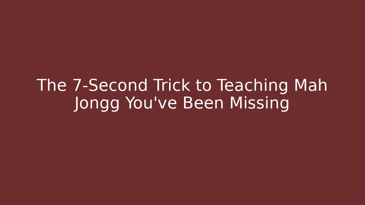The 7-Second Trick to Teaching Mah Jongg You’ve Been Missing