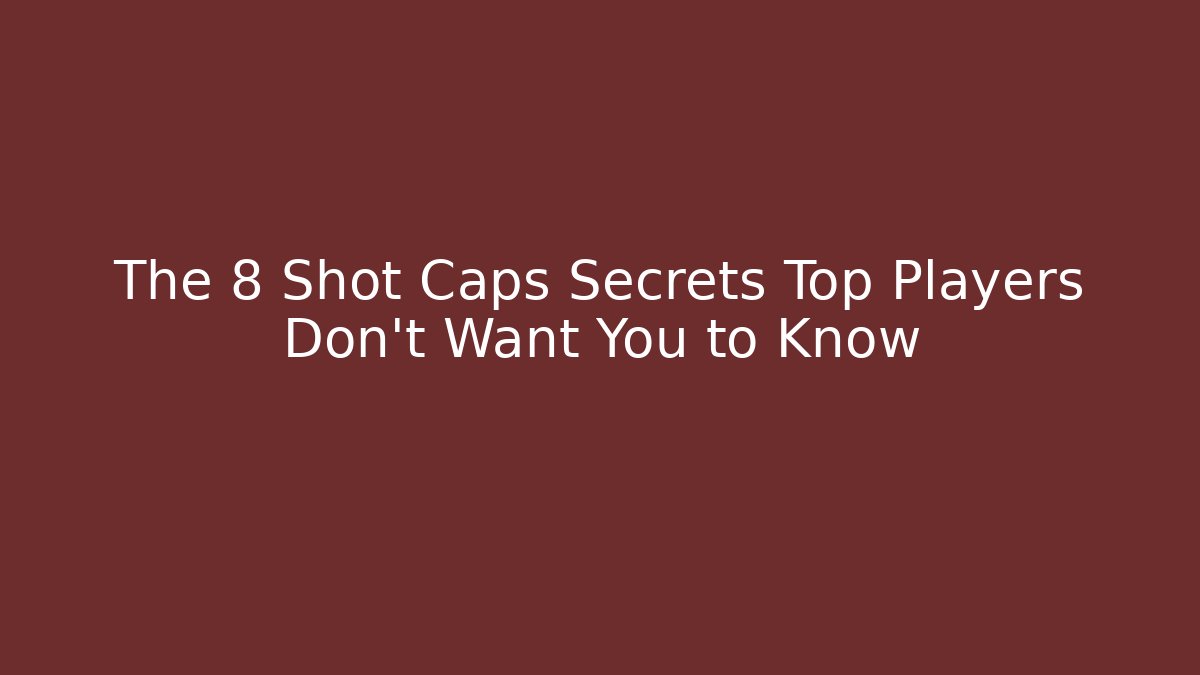 The 8 Shot Caps Secrets Top Players Don't Want You to Know