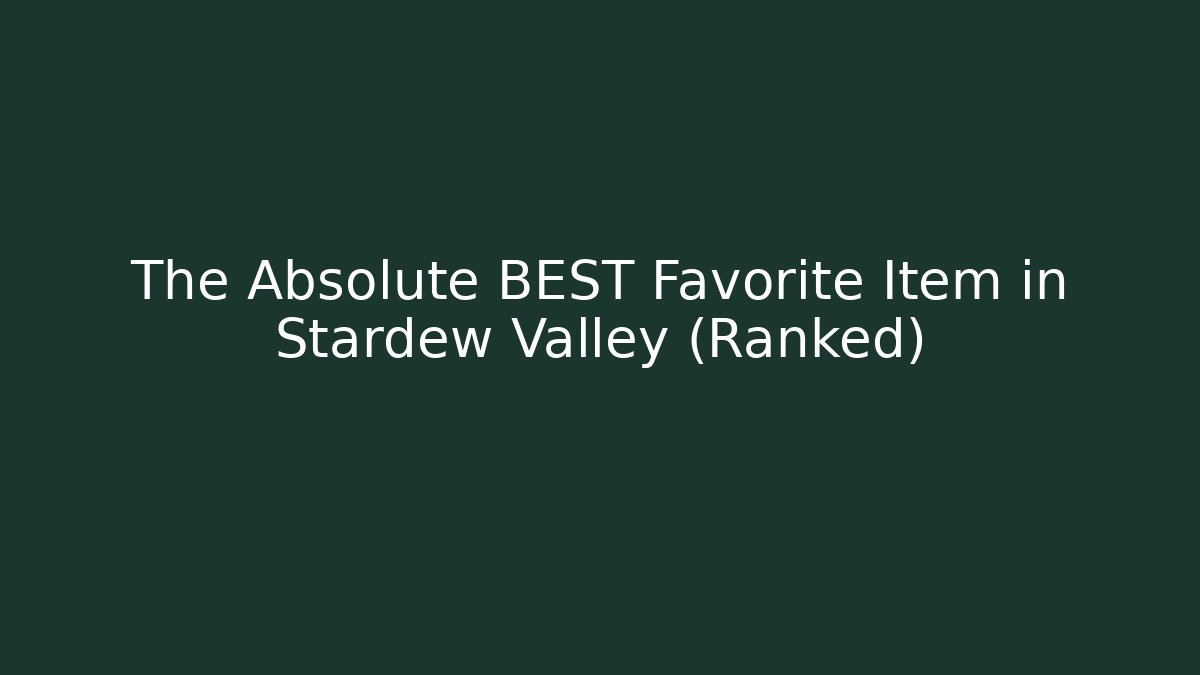 The Absolute BEST Favorite Item in Stardew Valley (Ranked)
