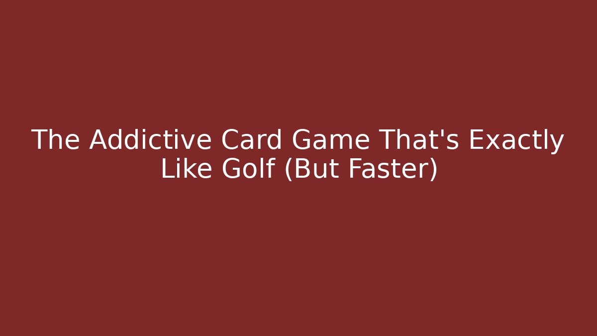 The Addictive Card Game That’s Exactly Like Golf (But Faster)