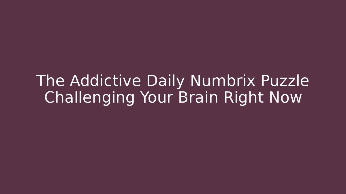 The Addictive Daily Numbrix Puzzle Challenging Your Brain Right Now