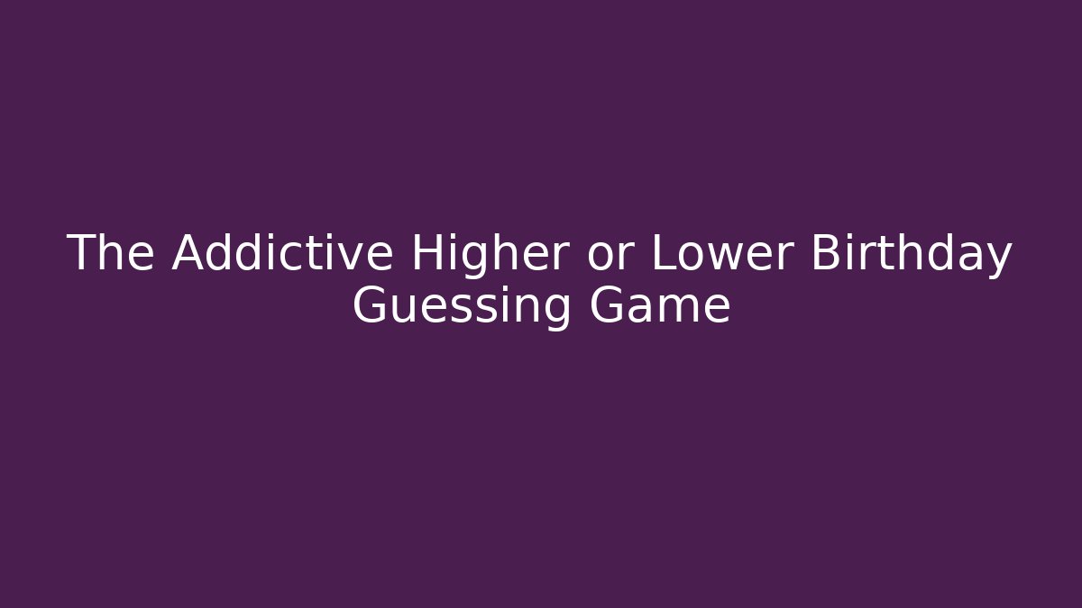 The Addictive Higher or Lower Birthday Guessing Game