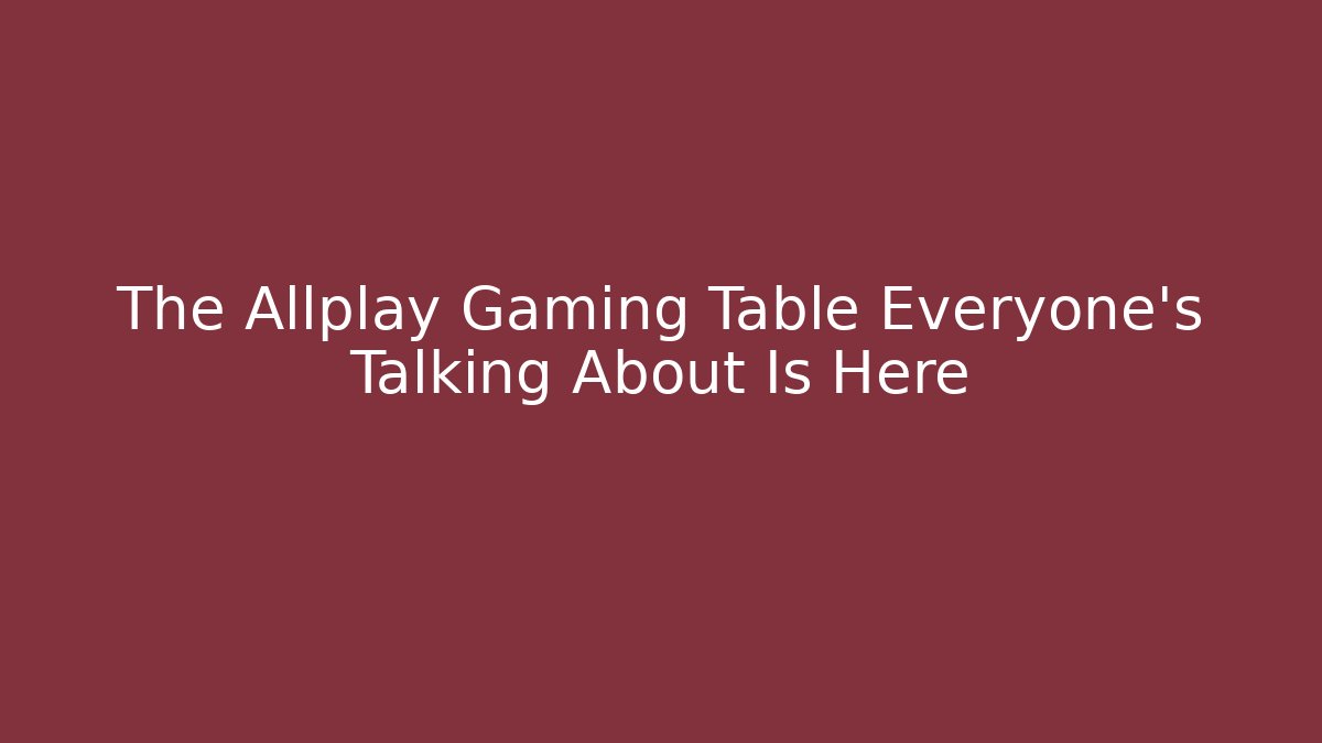 The Allplay Gaming Table Everyone's Talking About Is Here