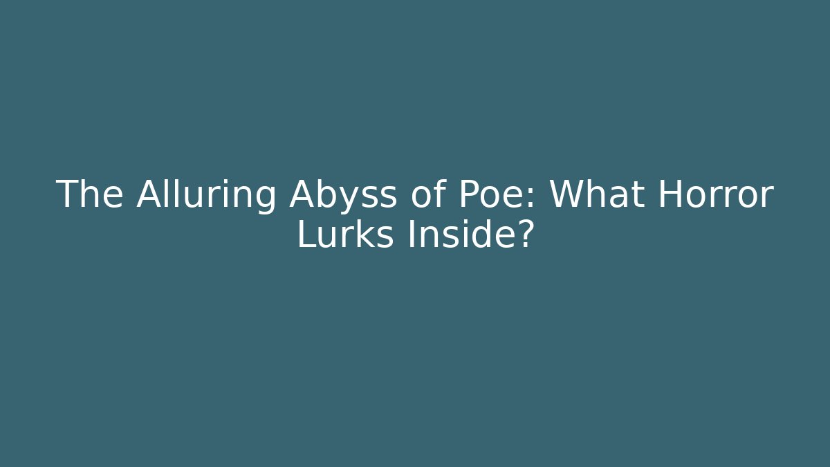The Alluring Abyss of Poe: What Horror Lurks Inside?