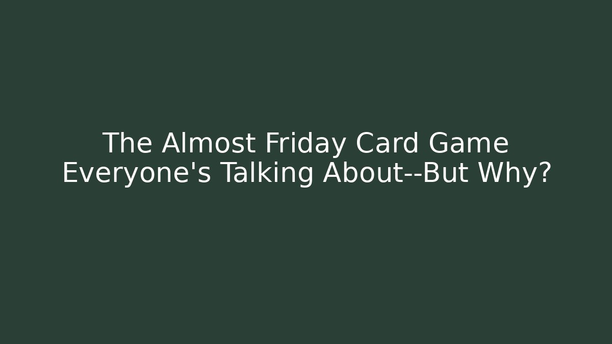 The Almost Friday Card Game Everyone’s Talking About—But Why?