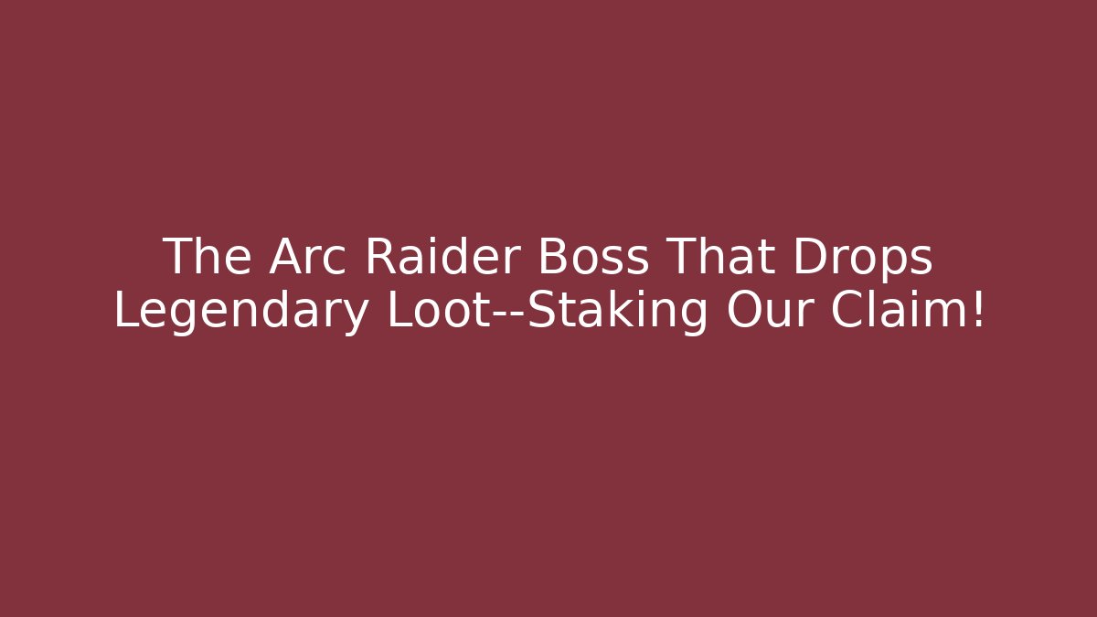 The Arc Raider Boss That Drops Legendary Loot—Staking Our Claim!