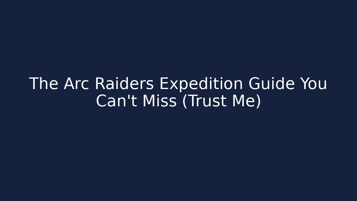 The Arc Raiders Expedition Guide You Can't Miss (Trust Me)